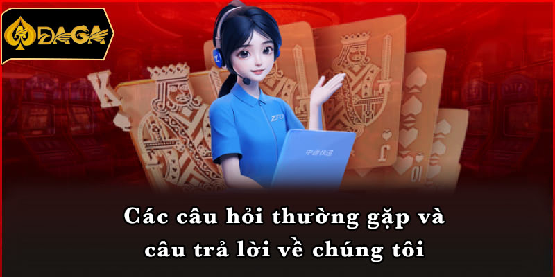 Các câu hỏi thường gặp và câu trả lời về chúng tôi