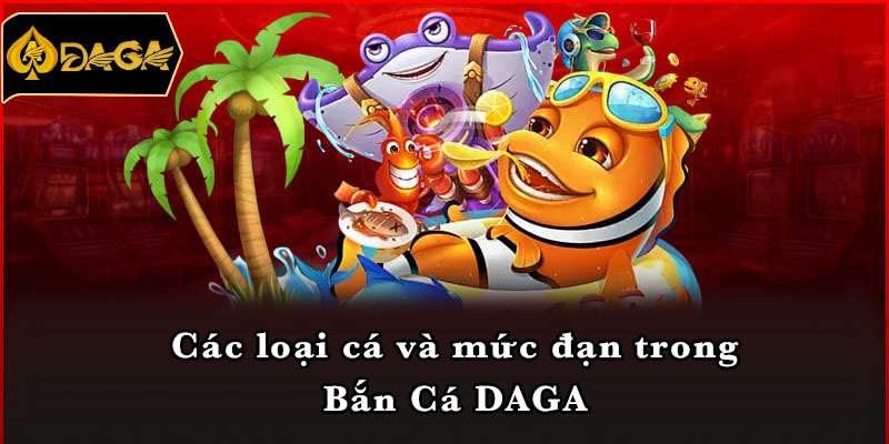 Các loại cá và mức đạn trong Bắn Cá DAGA