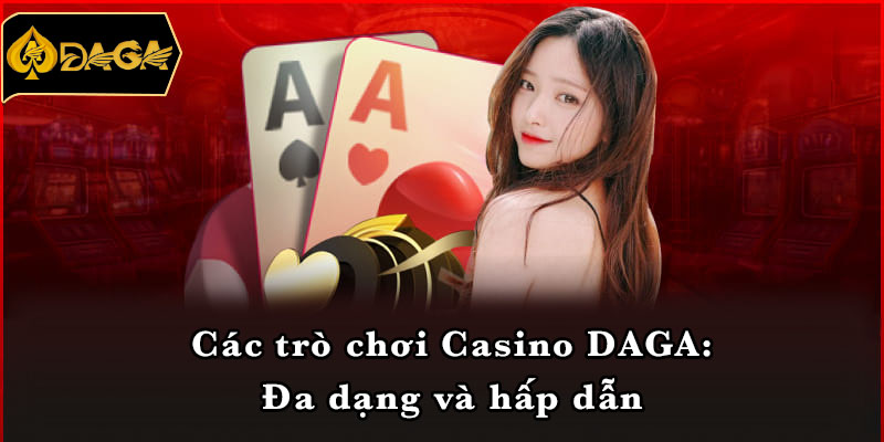 Các trò chơi Casino DAGA: Đa dạng và hấp dẫn