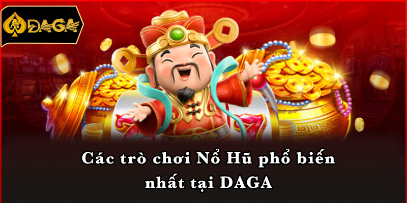 Các trò chơi Nổ Hũ phổ biến nhất tại DAGA