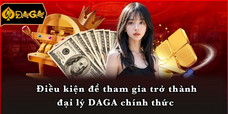 Điều kiện để tham gia trở thành đại lý DAGA chính thức 