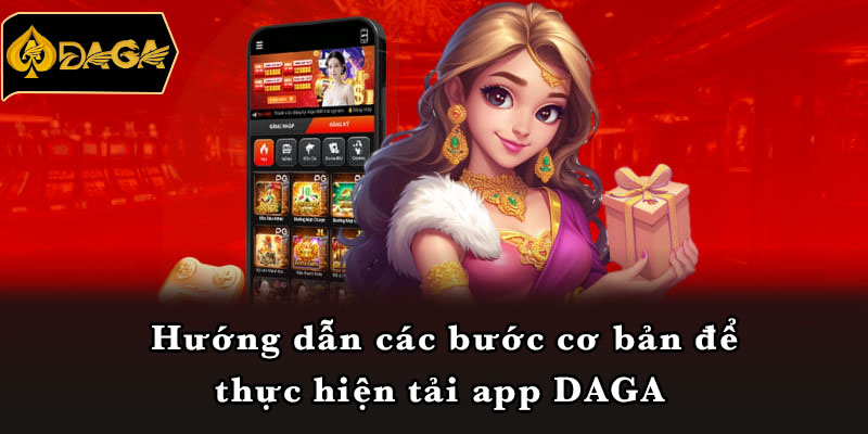 Hướng dẫn các bước cơ bản để thực hiện tải app DAGA 