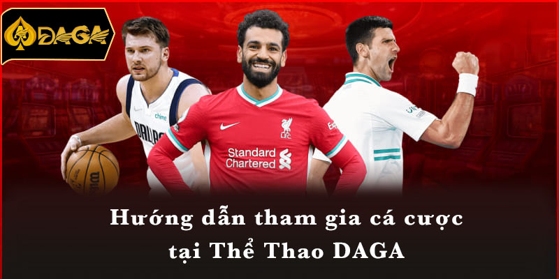 Hướng dẫn tham gia cá cược tại Thể Thao DAGA