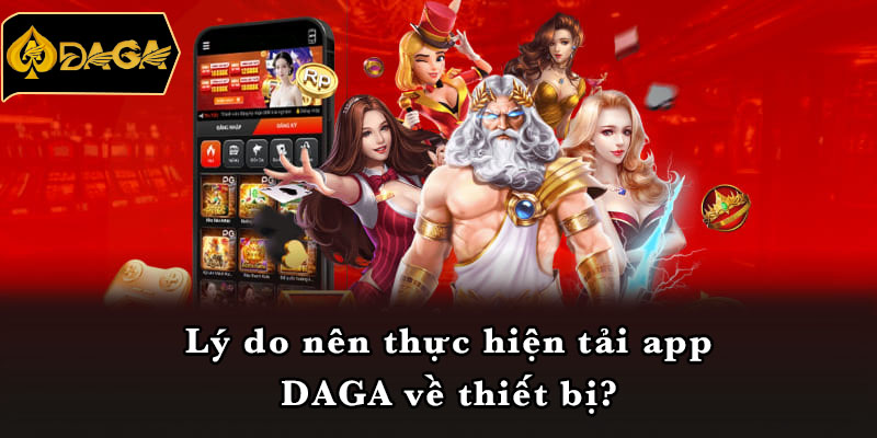 Lý do nên thực hiện tải app DAGA về thiết bị?