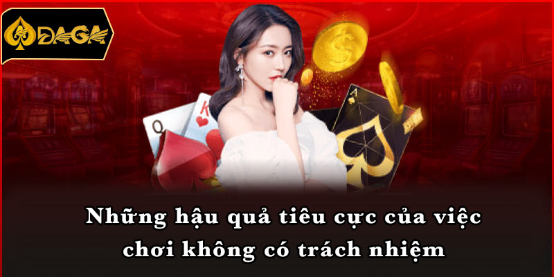 Những hậu quả tiêu cực của việc chơi không có trách nhiệm